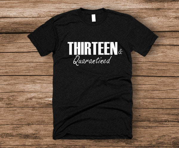 THIRTEEN and QUARANTINED Birthday Shirt, Quarantined Birthday, Teenager Birthday Shirt